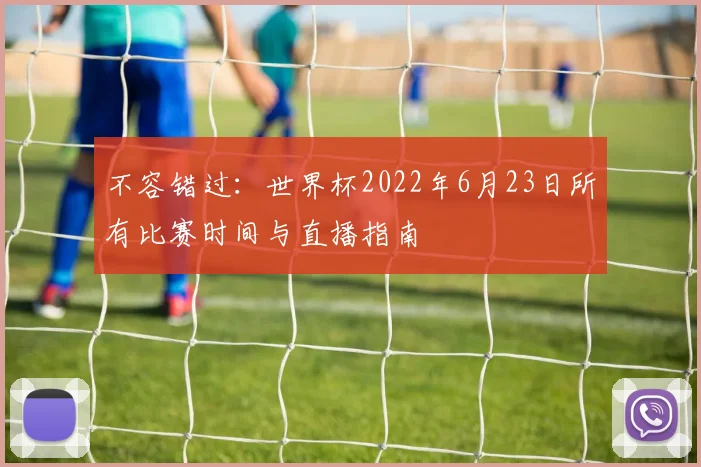 不容错过：世界杯2022年6月23日所有比赛时间与直播指南