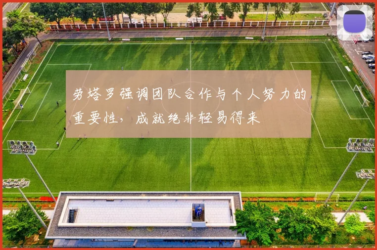 劳塔罗强调团队合作与个人努力的重要性，成就绝非轻易得来